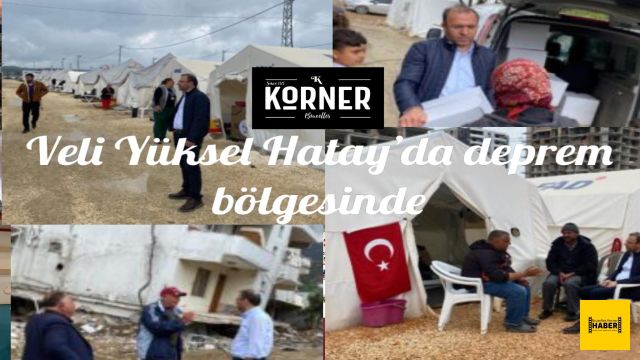 Veli Yüksel Hatay’da deprem bölgesinde