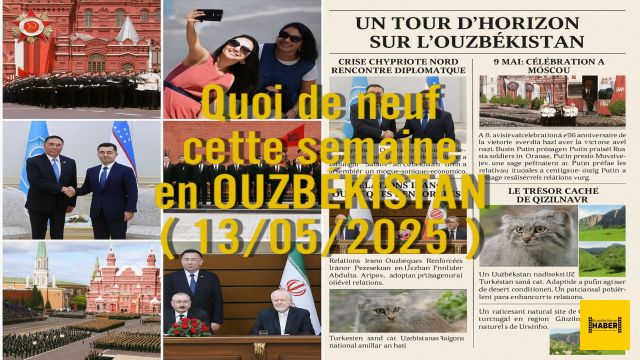 Quoi de neuf cette semaine en OUZBÉKISTAN ( 13/05/2025 )