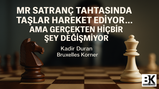 MR Satranç Tahtasında Taşlar Hareket Ediyor… Ama Gerçekten Hiçbir Şey Değişmiyor ( BelçikaSiyaseti )