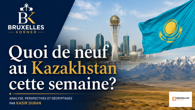 Quoi de Neuf cette semaine au Kazakhstan ? N°68 – Analyse de Bruxelles Korner AVEC VIDEO