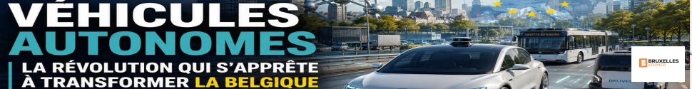 Véhicules autonomes : la révolution qui s’apprête à transformer la Belgique et l’Europe ET VIDEO