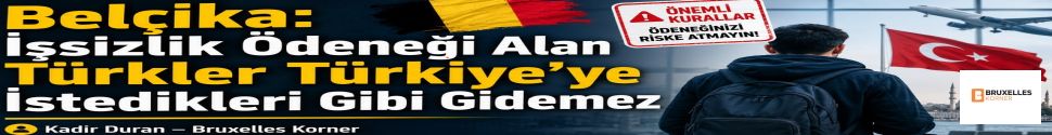 Belçika: İşsizlik Ödeneği Alan Türkler Türkiye’ye İstedikleri Gibi Gidemez