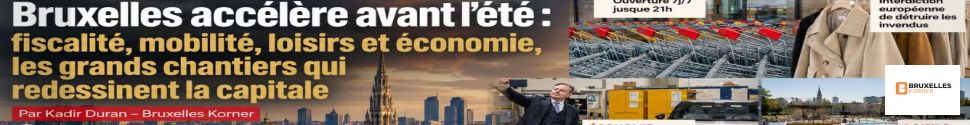 Bruxelles accélère avant l’été : fiscalité, mobilité, loisirs et économie, les grands chantiers qui redessinent la capitale