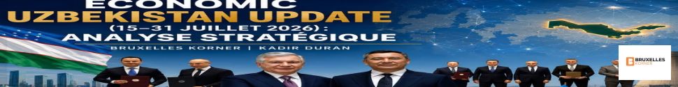 Mise à jour sur l’Ouzbékistan (15–31 juillet 2026) : Analyse stratégique ECONOMIQUE Bruxelles Korner | Kadir Duran