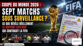 Coupe du monde 2026 : sept matchs sous surveillance ? Ce que révèle réellement le rapport explosif qui contredit la FIFA
