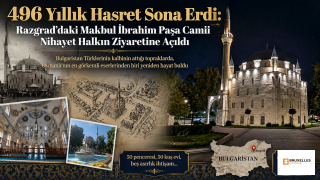 496 Yıllık Hasret Sona Erdi: Razgrad’daki Makbul İbrahim Paşa Camii Nihayet Halkın Ziyaretine Açıldı